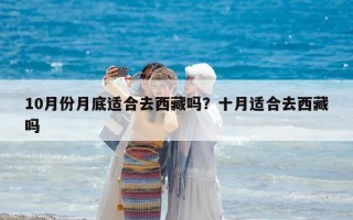 10月份月底适合去西藏吗？十月适合去西藏吗