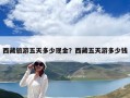 西藏旅游五天多少现金？西藏五天游多少钱