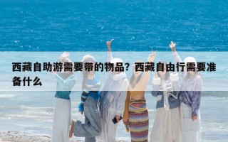 西藏自助游需要带的物品？西藏自由行需要准备什么