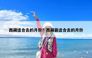 西藏适合去的月份？西藏最适合去的月份
