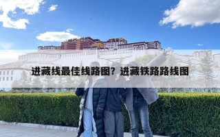 进藏线最佳线路图？进藏铁路路线图