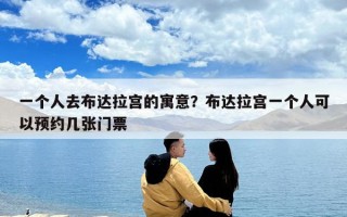 一个人去布达拉宫的寓意？布达拉宫一个人可以预约几张门票