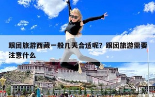 跟团旅游西藏一般几天合适呢？跟团旅游需要注意什么