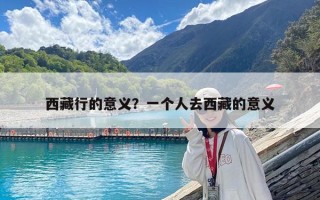 西藏行的意义？一个人去西藏的意义