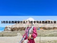 3月份去西藏穿什么？3月中旬去西藏怎么穿
