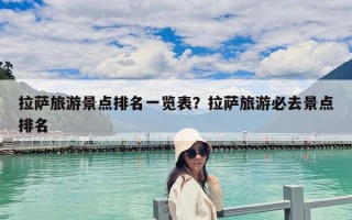 拉萨旅游景点排名一览表？拉萨旅游必去景点排名