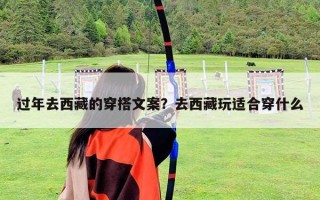过年去西藏的穿搭文案？去西藏玩适合穿什么