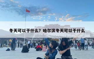 冬天可以干什么？哈尔滨冬天可以干什么