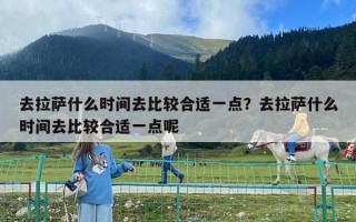 去拉萨什么时间去比较合适一点？去拉萨什么时间去比较合适一点呢