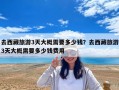 去西藏旅游3天大概需要多少钱？去西藏旅游3天大概需要多少钱费用