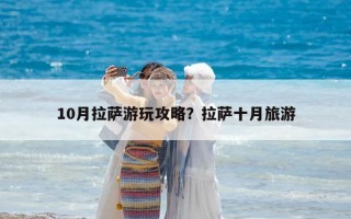 10月拉萨游玩攻略？拉萨十月旅游