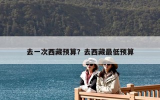 去一次西藏预算？去西藏最低预算