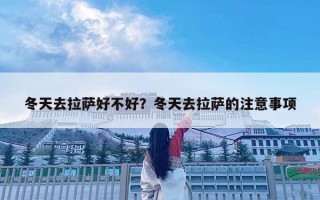 冬天去拉萨好不好？冬天去拉萨的注意事项