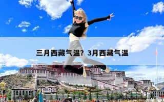 三月西藏气温？3月西藏气温