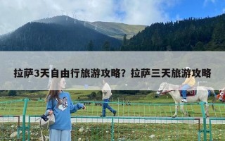 拉萨3天自由行旅游攻略？拉萨三天旅游攻略