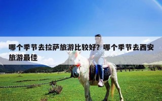 哪个季节去拉萨旅游比较好？哪个季节去西安旅游最佳