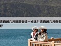 去西藏几月旅游合适一点儿？去西藏几月份去好