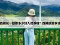 西藏玩一趟要多少钱人民币呀？西藏旅游多钱