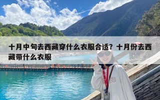 十月中旬去西藏穿什么衣服合适？十月份去西藏带什么衣服
