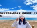 西藏旅游带什么物品清单？西藏旅游带什么东西