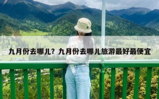 九月份去哪儿？九月份去哪儿旅游最好最便宜