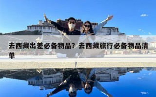 去西藏出差必备物品？去西藏旅行必备物品清单