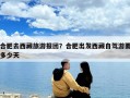 合肥去西藏旅游报团？合肥出发西藏自驾游要多少天