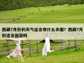 西藏7月份的天气适合带什么衣服？西藏7月份适合旅游吗
