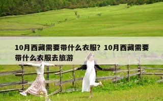 10月西藏需要带什么衣服？10月西藏需要带什么衣服去旅游