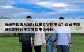 西藏中国国际旅行社主页官网电话？西藏中国国际旅行社主页官网电话号码