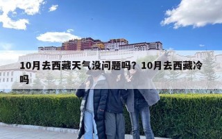 10月去西藏天气没问题吗？10月去西藏冷吗