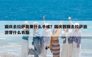 国庆去拉萨需要什么手续？国庆假期去拉萨旅游穿什么衣服