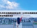 九月份去西藏旅游安全吗？九月份去西藏旅游安全吗最新消息