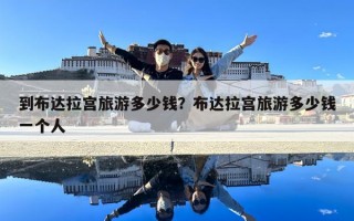 到布达拉宫旅游多少钱？布达拉宫旅游多少钱一个人