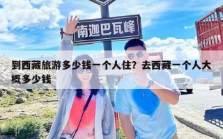 到西藏旅游多少钱一个人住？去西藏一个人大概多少钱