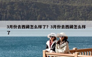 3月份去西藏怎么样了？3月份去西藏怎么样了