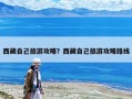 西藏自己旅游攻略？西藏自己旅游攻略路线