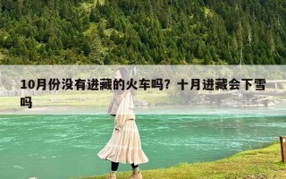 10月份没有进藏的火车吗？十月进藏会下雪吗