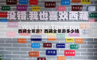 西藏全景游？西藏全景游多少钱