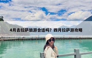 4月去拉萨旅游合适吗？四月拉萨游攻略