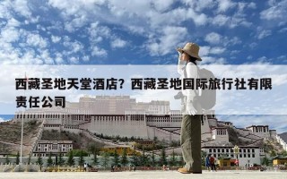 西藏圣地天堂酒店？西藏圣地国际旅行社有限责任公司