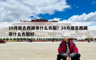 10月底去西藏带什么衣服？10月底去西藏带什么衣服好