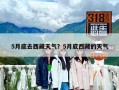 5月底去西藏天气？5月底西藏的天气
