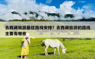 去西藏旅游最佳路线安排？去西藏旅游的路线主要有哪些