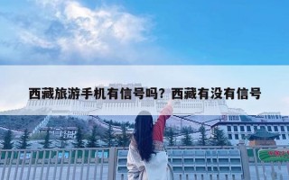 西藏旅游手机有信号吗？西藏有没有信号
