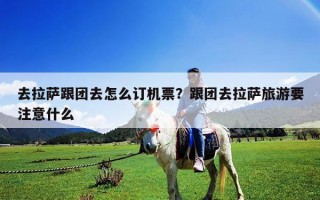 去拉萨跟团去怎么订机票？跟团去拉萨旅游要注意什么