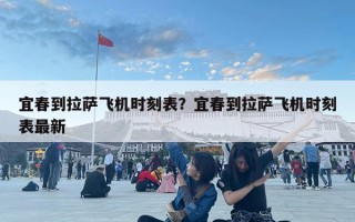 宜春到拉萨飞机时刻表？宜春到拉萨飞机时刻表最新