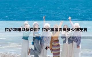 拉萨攻略以及费用？拉萨旅游需要多少钱左右