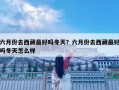 六月份去西藏最好吗冬天？六月份去西藏最好吗冬天怎么样