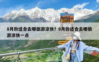 8月份适合去哪旅游凉快？8月份适合去哪旅游凉快一点